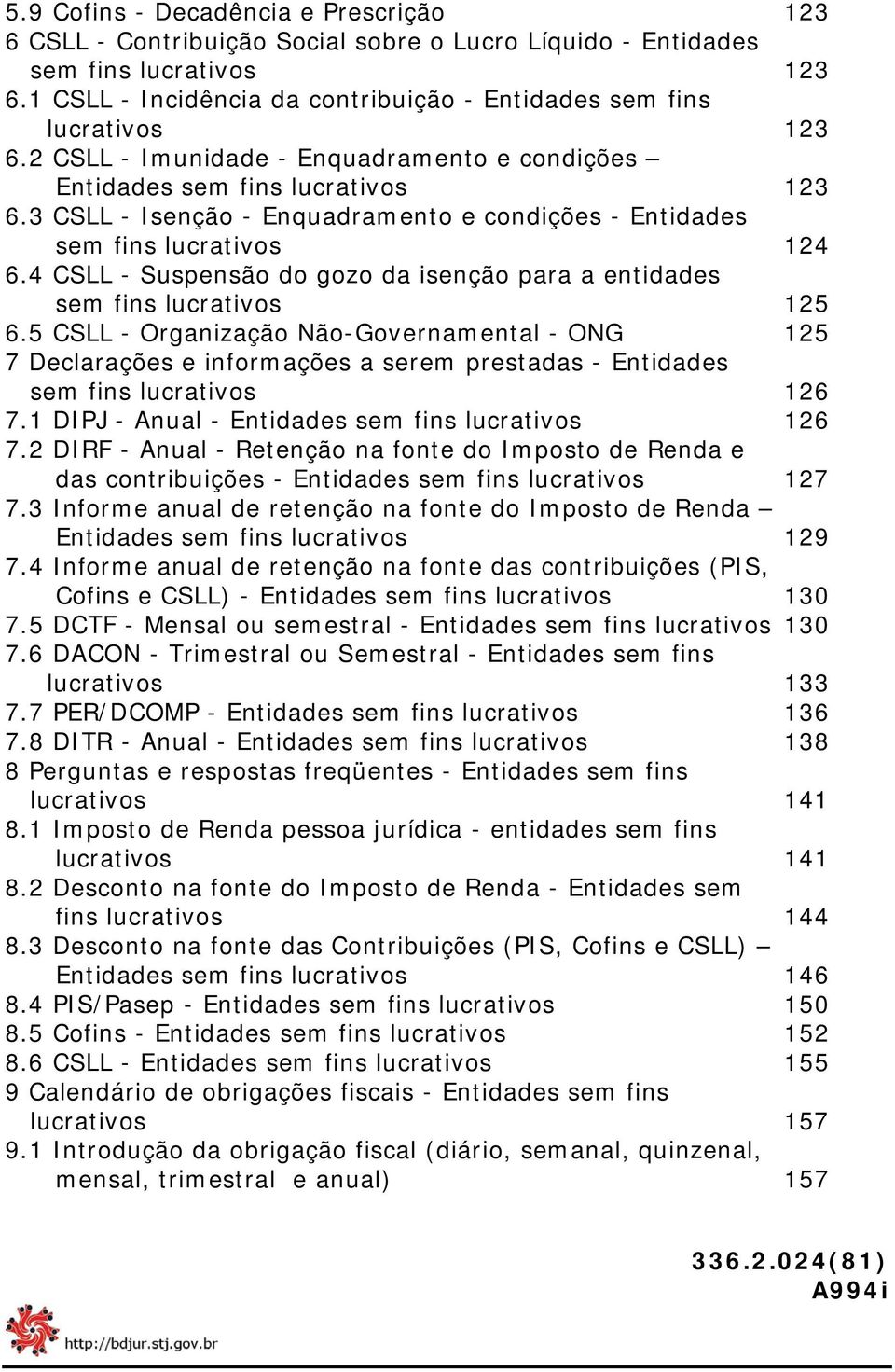 3 CSLL - Isenção - Enquadramento e condições - Entidades sem fins lucrativos 124 6.4 CSLL - Suspensão do gozo da isenção para a entidades sem fins lucrativos 125 6.