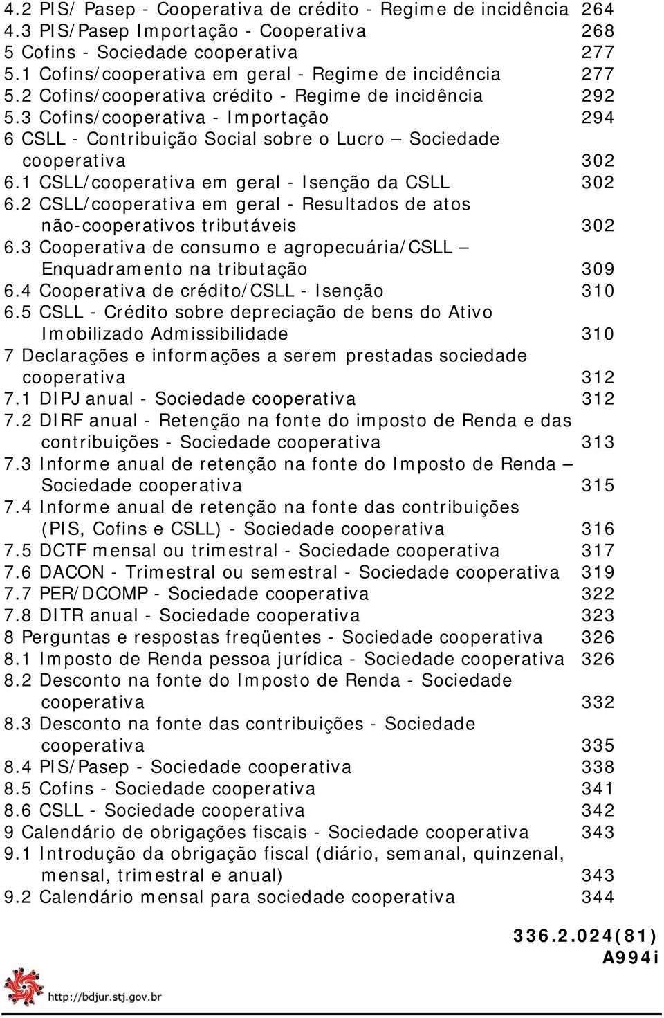 3 Cofins/cooperativa - Importação 294 6 CSLL - Contribuição Social sobre o Lucro Sociedade cooperativa 302 6.1 CSLL/cooperativa em geral - Isenção da CSLL 302 6.