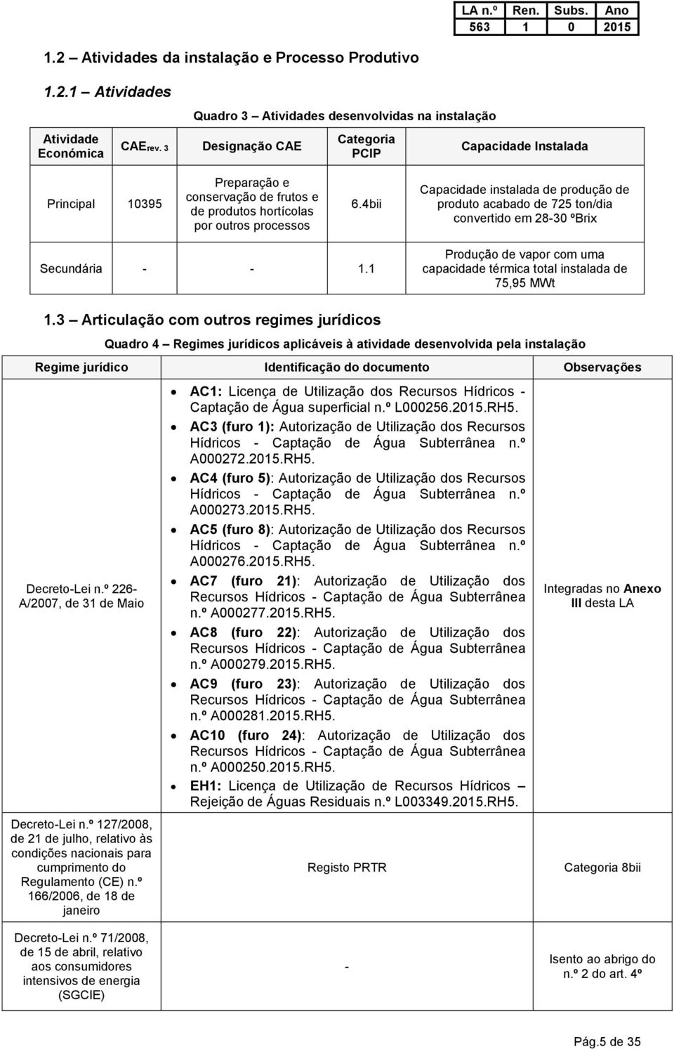 4bii Capacidade instalada de produção de produto acabado de 725 ton/dia convertido em 28-30 ºBrix Secundária - - 1.1 Produção de vapor com uma capacidade térmica total instalada de 75,95 MWt 1.