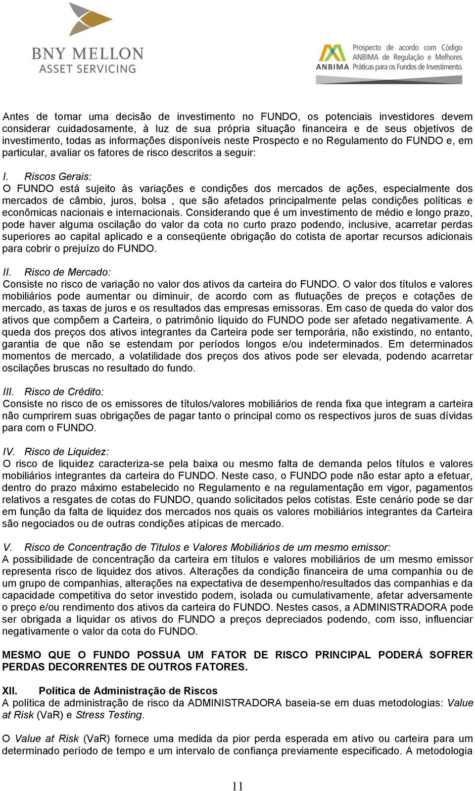 Riscos Gerais: O FUNDO está sujeito às variações e condições dos mercados de ações, especialmente dos mercados de câmbio, juros, bolsa, que são afetados principalmente pelas condições políticas e