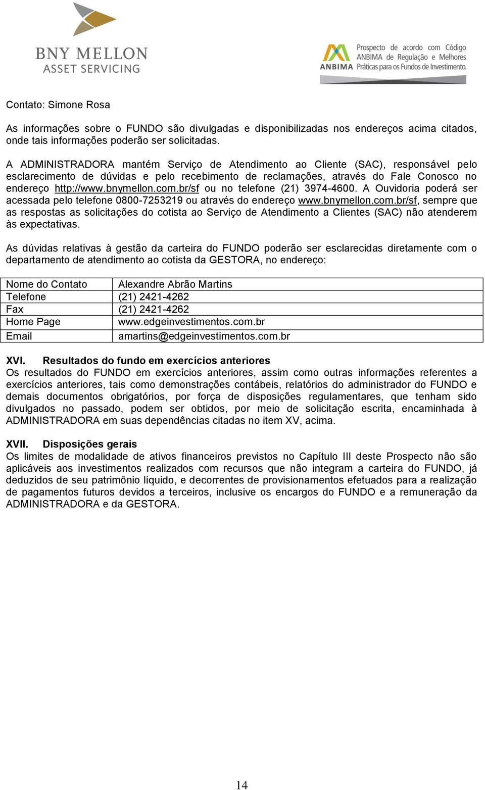 com.br/sf ou no telefone (21) 3974-4600. A Ouvidoria poderá ser acessada pelo telefone 0800-7253219 ou através do endereço www.bnymellon.com.br/sf, sempre que as respostas as solicitações do cotista ao Serviço de Atendimento a Clientes (SAC) não atenderem às expectativas.