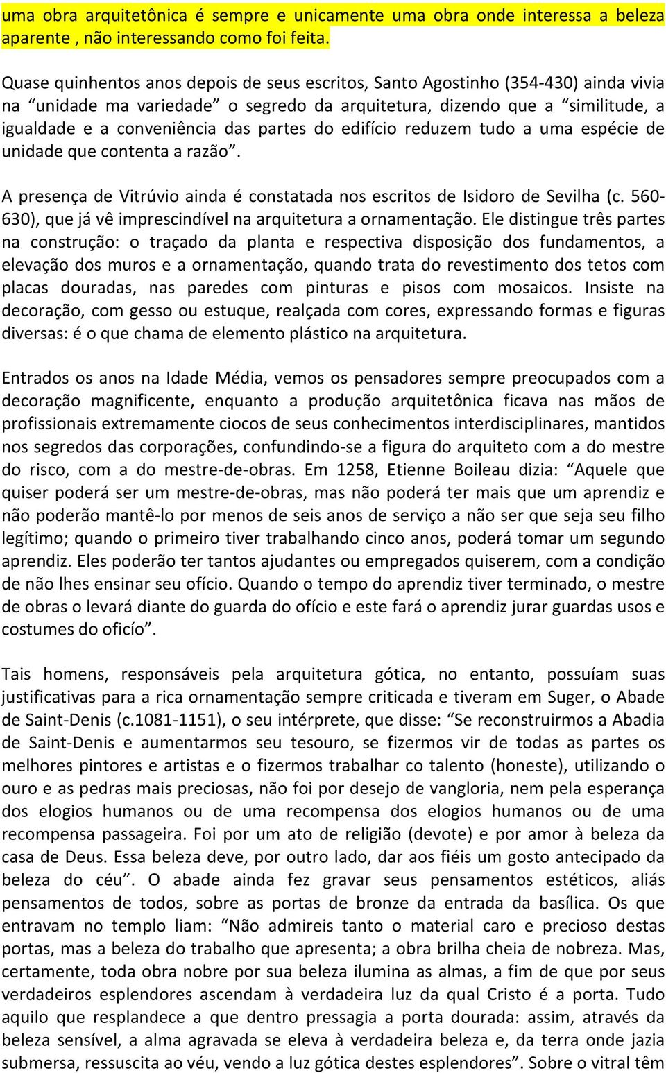 partes do edifício reduzem tudo a uma espécie de unidade que contenta a razão. A presença de Vitrúvio ainda é constatada nos escritos de Isidoro de Sevilha (c.