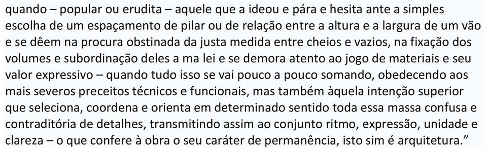 vai pouco a pouco somando, obedecendo aos mais severos preceitos técnicos e funcionais, mas também àquela intenção superior que seleciona, coordena e orienta em determinado sentido toda