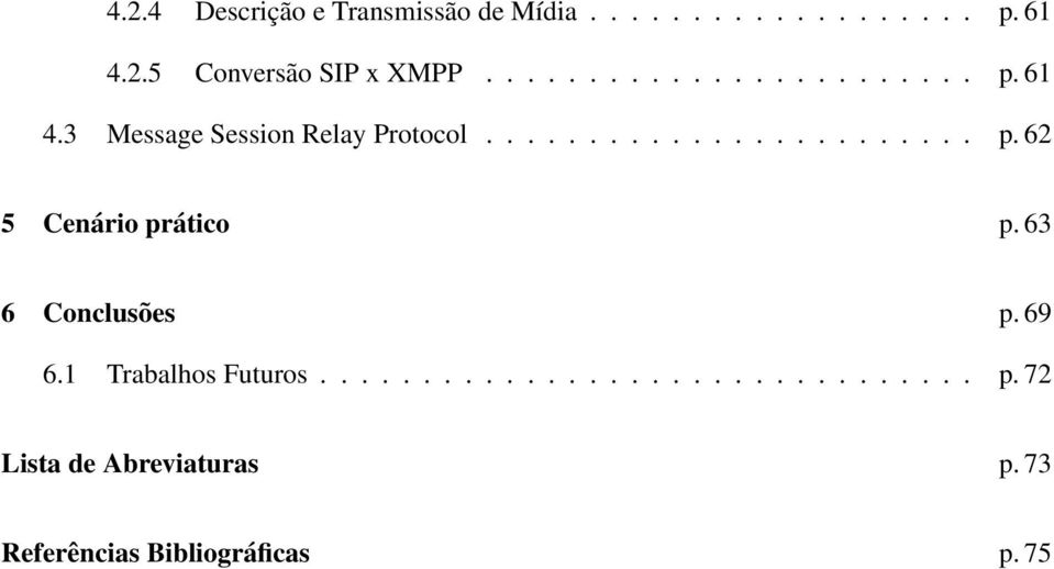 63 6 Conclusões p. 69 6.1 Trabalhos Futuros................................ p. 72 Lista de Abreviaturas p.