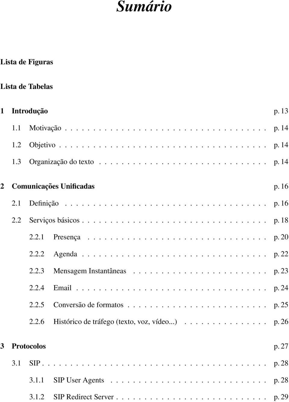 ............................... p. 20 2.2.2 Agenda................................. p. 22 2.2.3 Mensagem Instantâneas........................ p. 23 2.2.4 Email.................................. p. 24 2.