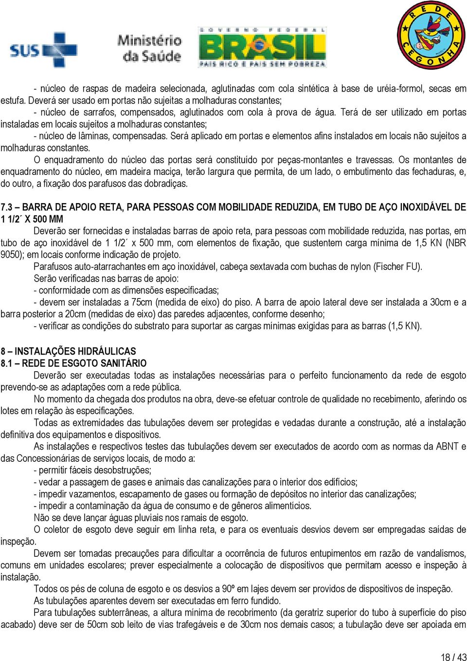 Terá de ser utilizado em portas instaladas em locais sujeitos a molhaduras constantes; - núcleo de lâminas, compensadas.