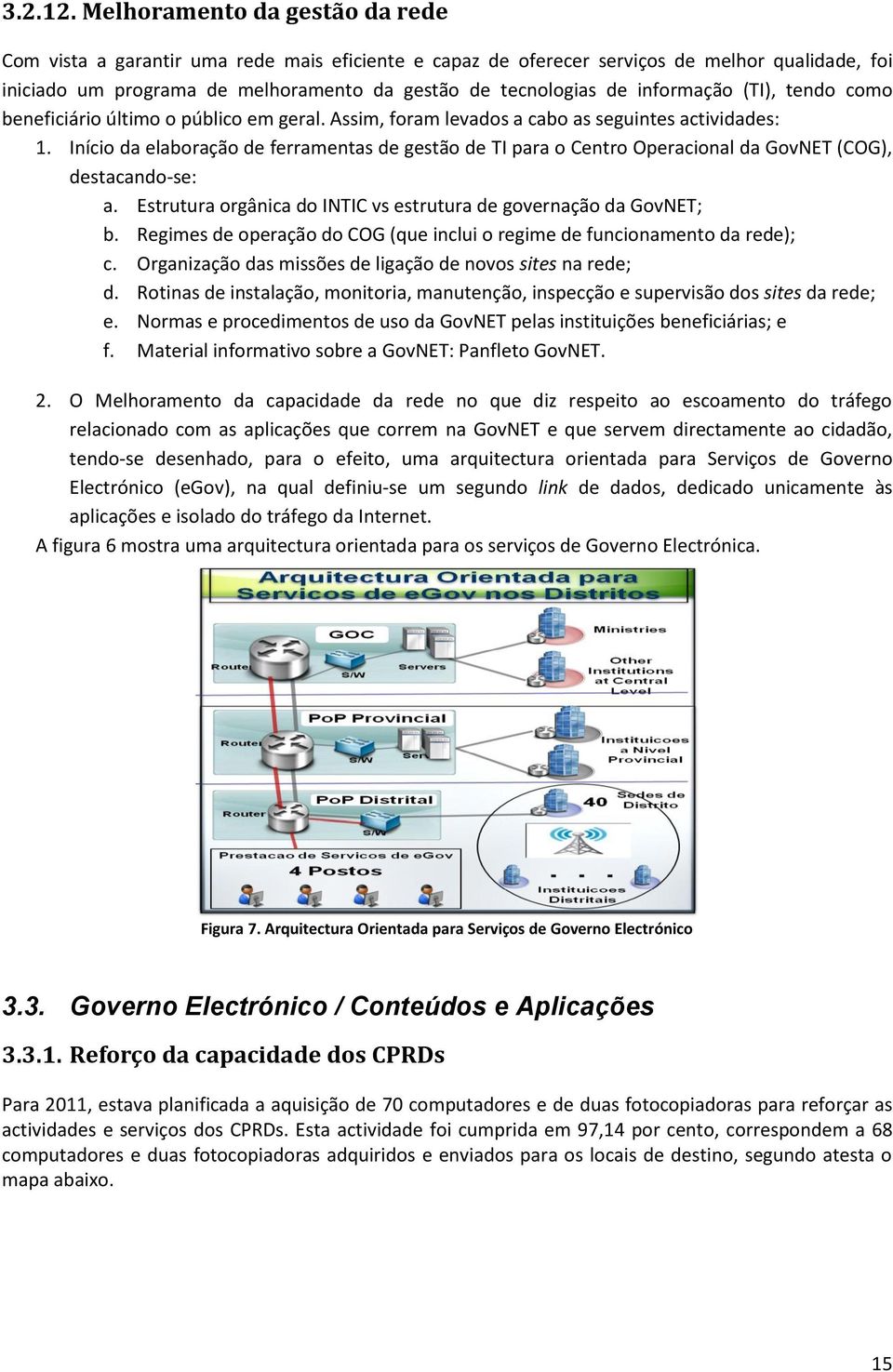 informação (TI), tendo como beneficiário último o público em geral. Assim, foram levados a cabo as seguintes actividades: 1.