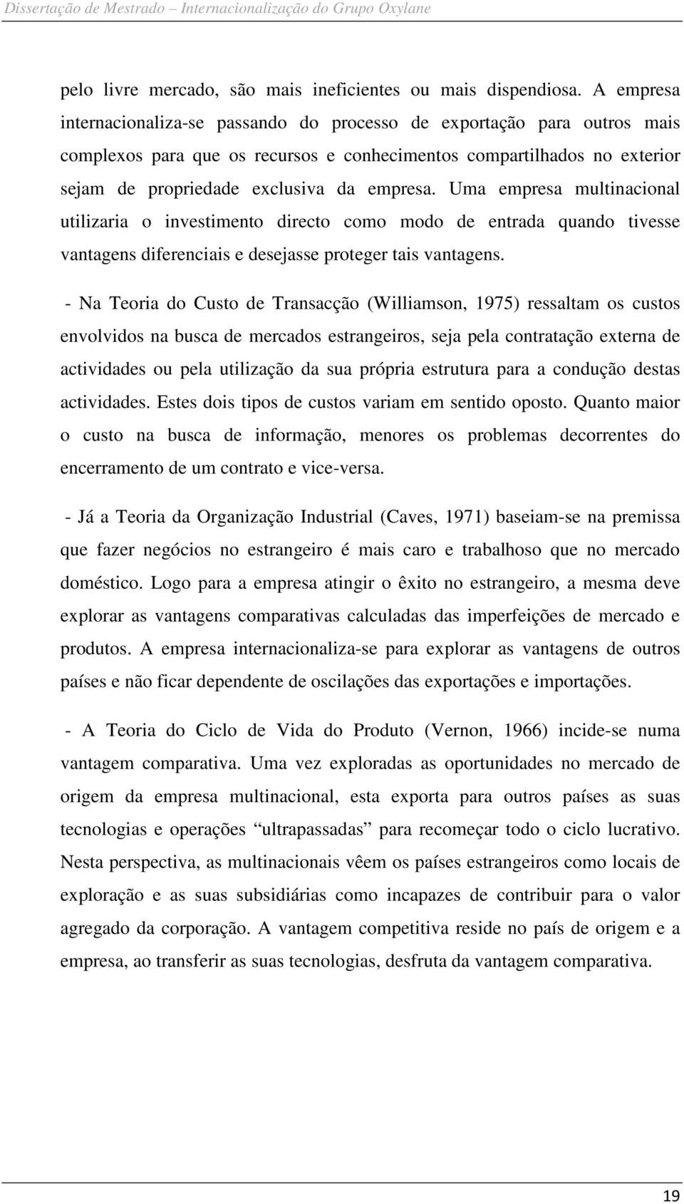 Uma empresa multinacional utilizaria o investimento directo como modo de entrada quando tivesse vantagens diferenciais e desejasse proteger tais vantagens.