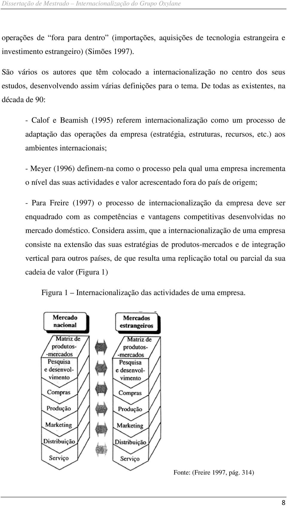 De todas as existentes, na década de 90: - Calof e Beamish (1995) referem internacionalização como um processo de adaptação das operações da empresa (estratégia, estruturas, recursos, etc.