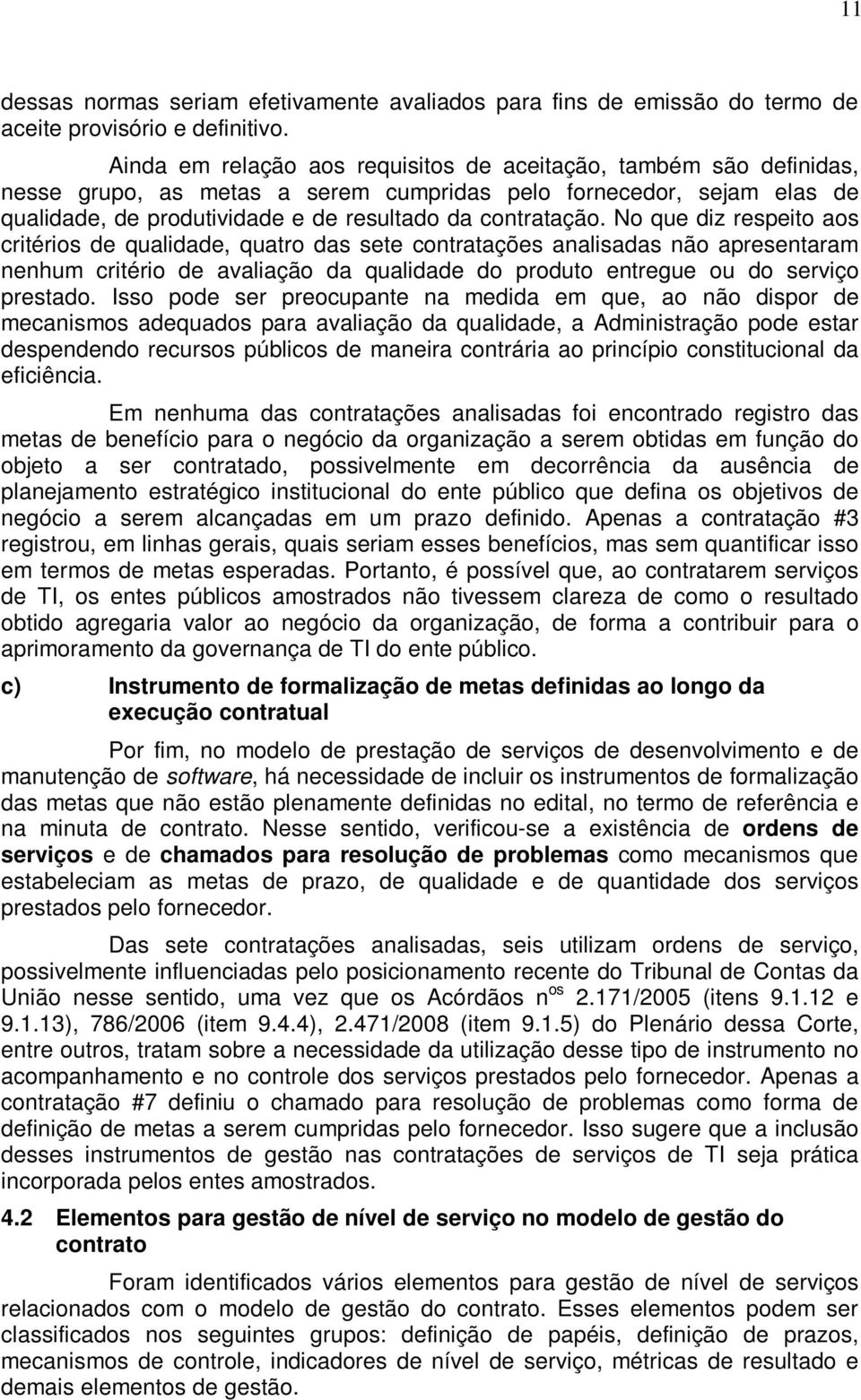 No que diz respeito aos critérios de qualidade, quatro das sete contratações analisadas não apresentaram nenhum critério de avaliação da qualidade do produto entregue ou do serviço prestado.