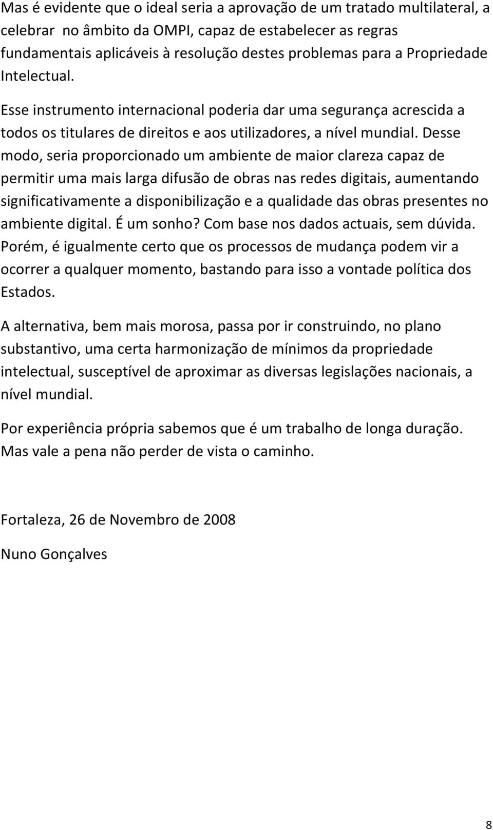 Desse modo, seria proporcionado um ambiente de maior clareza capaz de permitir uma mais larga difusão de obras nas redes digitais, aumentando significativamente a disponibilização e a qualidade das