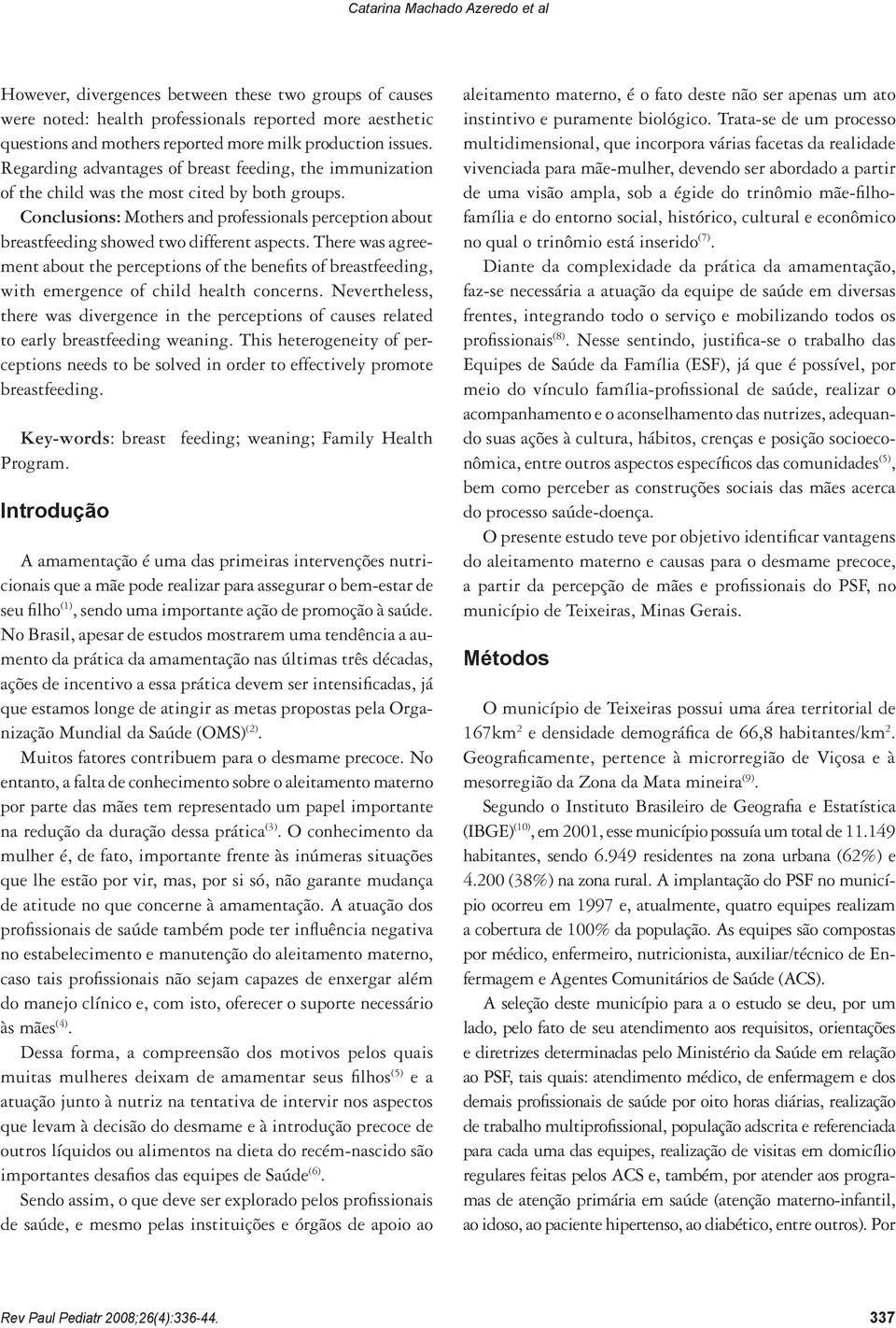 Conclusions: Mothers and professionals perception about breastfeeding showed two different aspects.