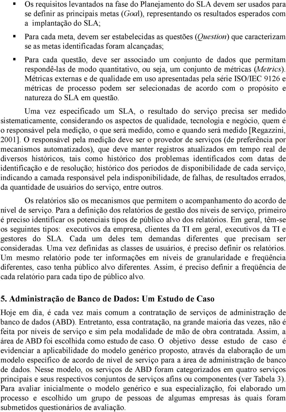 modo quantitativo, ou seja, um conjunto de métricas (Metrics).