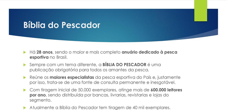 Reúne os maiores especialistas da pesca esportiva do País e, justamente por isso, trata-se de uma fonte de consulta permanente e inesgotável.