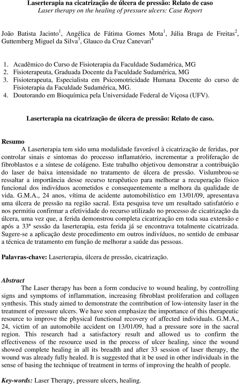 Fisioterapeuta, Especialista em Psicomotricidade Humana Docente do curso de Fisioterapia da Faculdade Sudamérica, MG. 4. Doutorando em Bioquímica pela Universidade Federal de Viçosa (UFV).