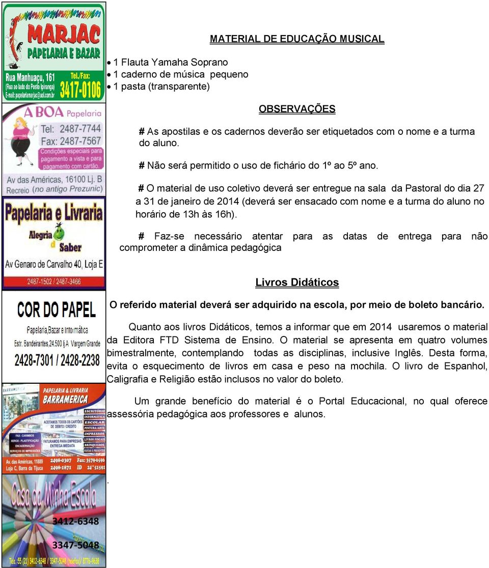 # O material de uso coletivo deverá ser entregue na sala da Pastoral do dia 27 a 31 de janeiro de 2014 (deverá ser ensacado com nome e a turma do aluno no horário de 13h às 16h).