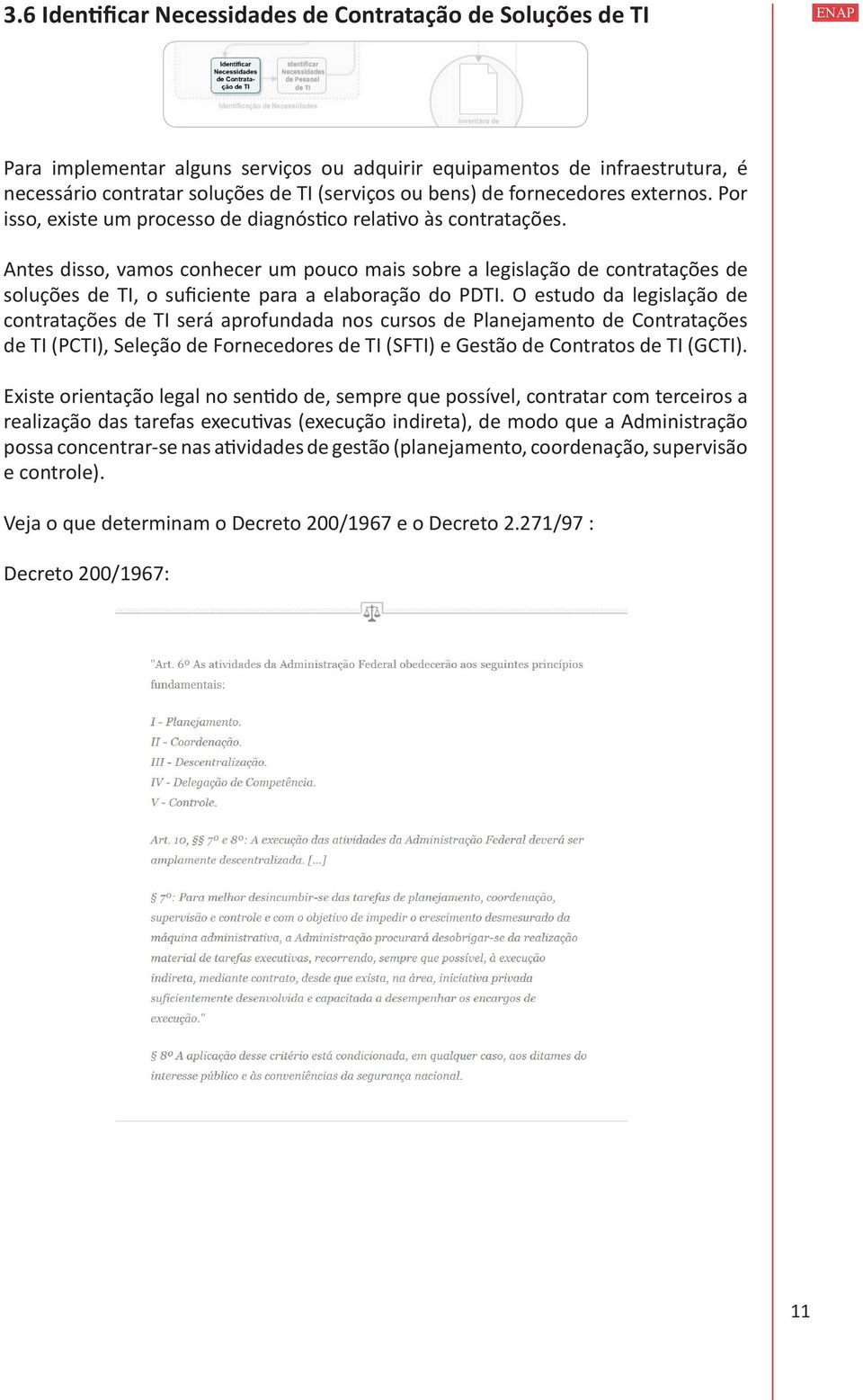 Antes disso, vamos conhecer um pouco mais sobre a legislação de contratações de soluções de TI, o suficiente para a elaboração do PDTI.