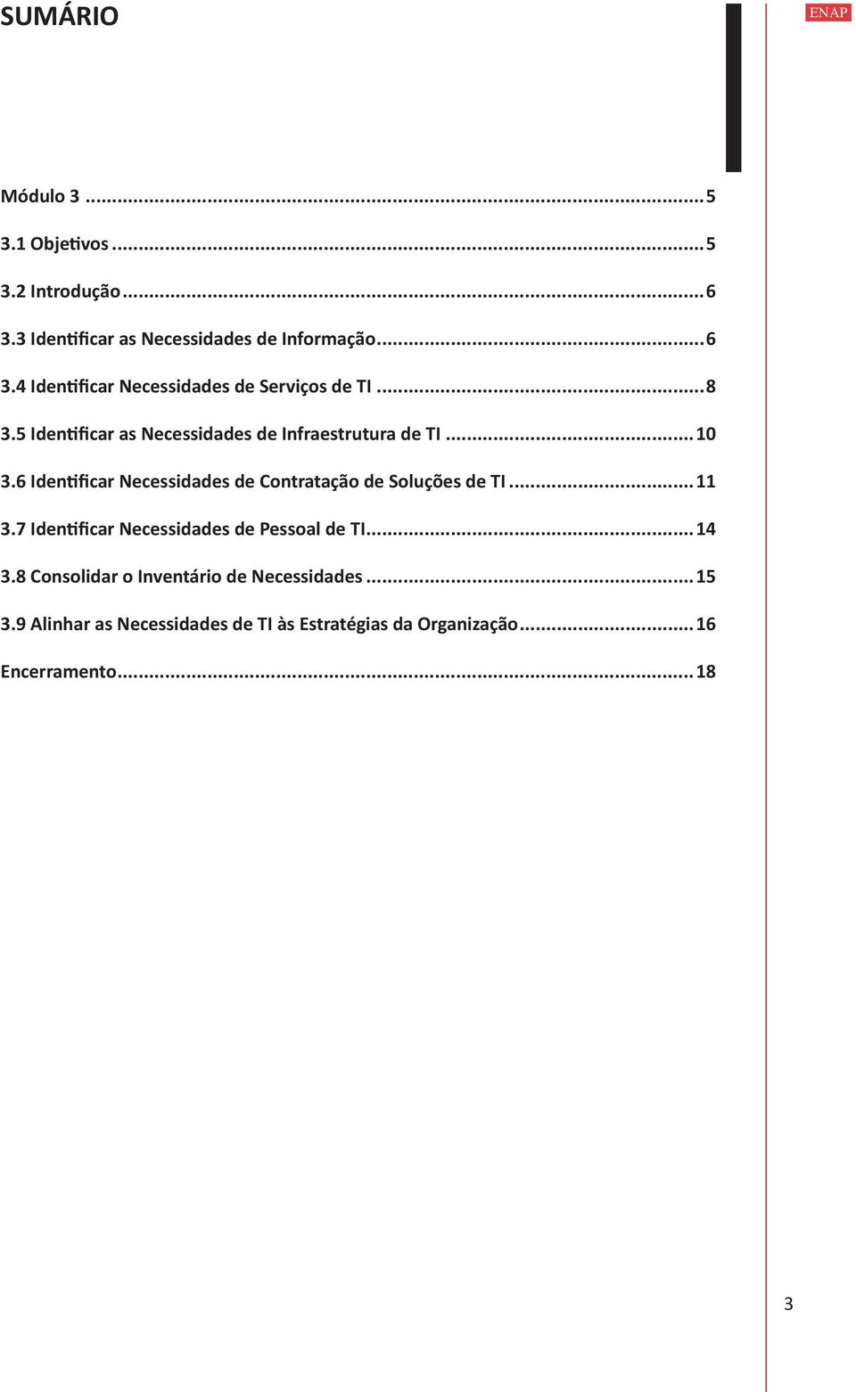 6 Identificar Necessidades de Contratação de Soluções de TI...11 3.7 Identificar Necessidades de Pessoal de TI...14 3.