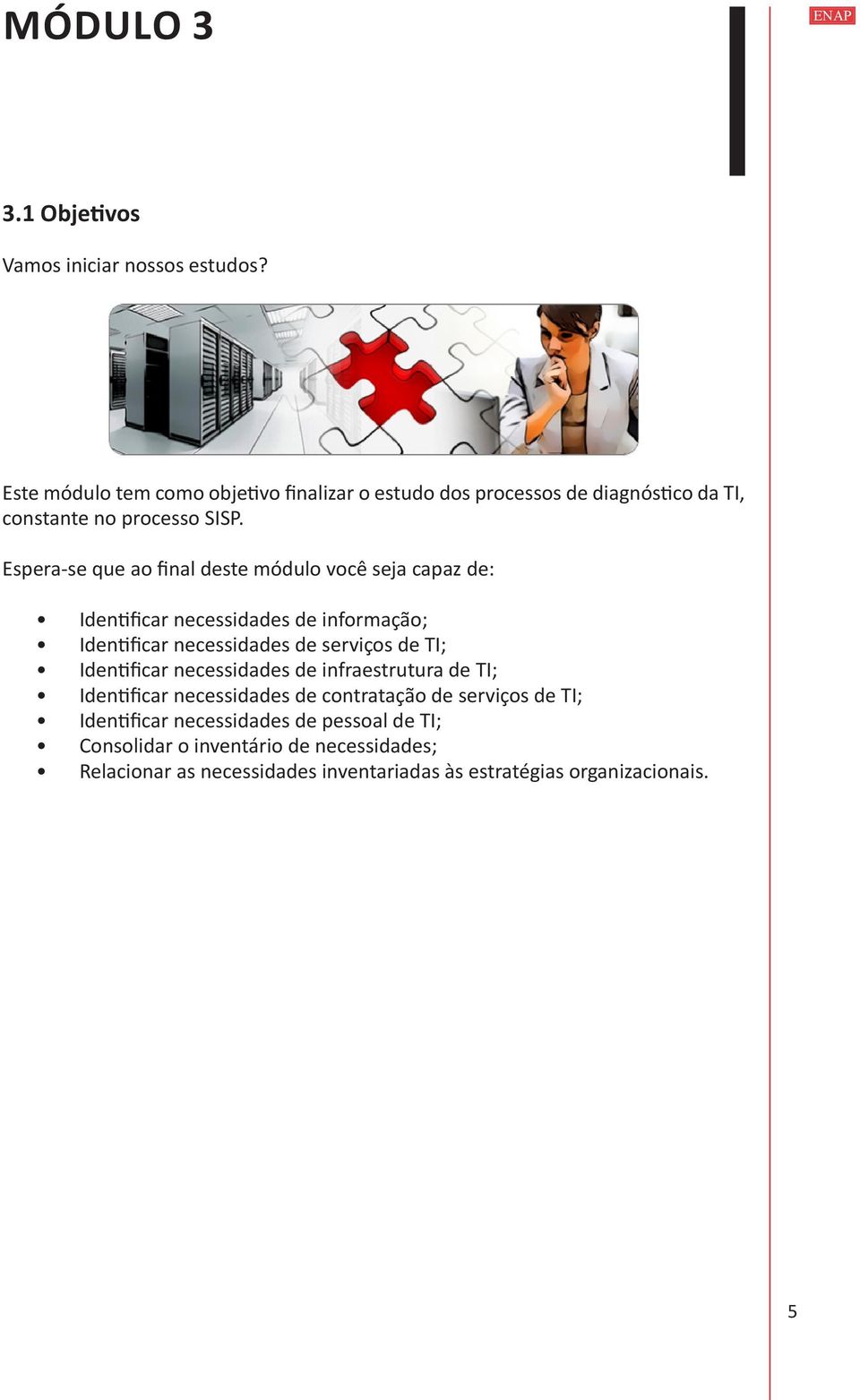 Espera-se que ao final deste módulo você seja capaz de: Identificar necessidades de informação; Identificar necessidades de serviços de TI;