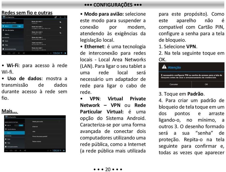 Ethernet: é uma tecnologia de interconexão para redes locais - Local Area Networks (LAN). Para ligar o seu tablet a uma rede local será necessário um adaptador de rede para ligar o cabo de rede.