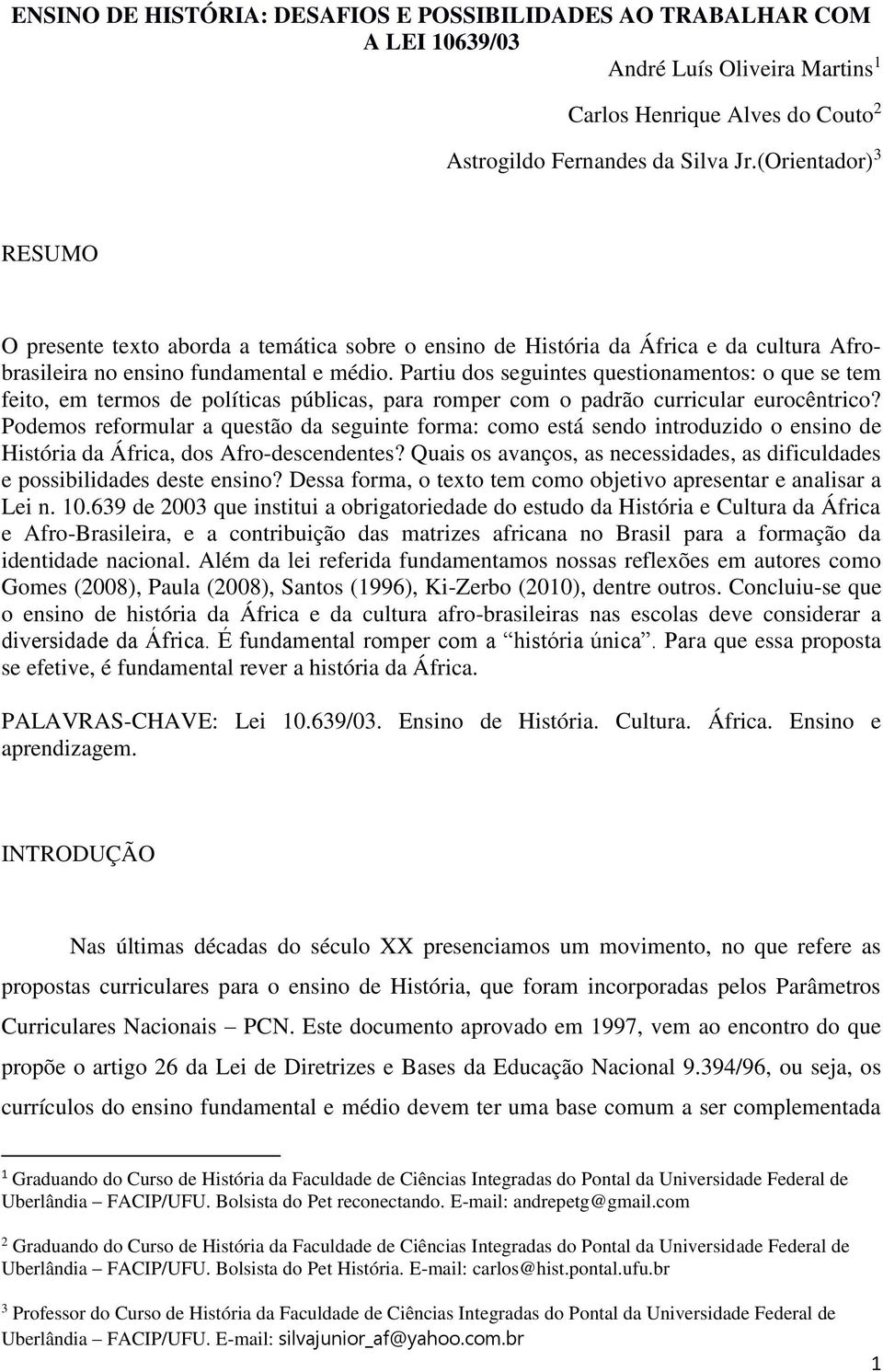 Partiu dos seguintes questionamentos: o que se tem feito, em termos de políticas públicas, para romper com o padrão curricular eurocêntrico?