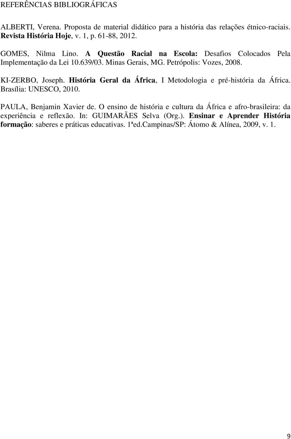 História Geral da África, I Metodologia e pré-história da África. Brasília: UNESCO, 2010. PAULA, Benjamin Xavier de.