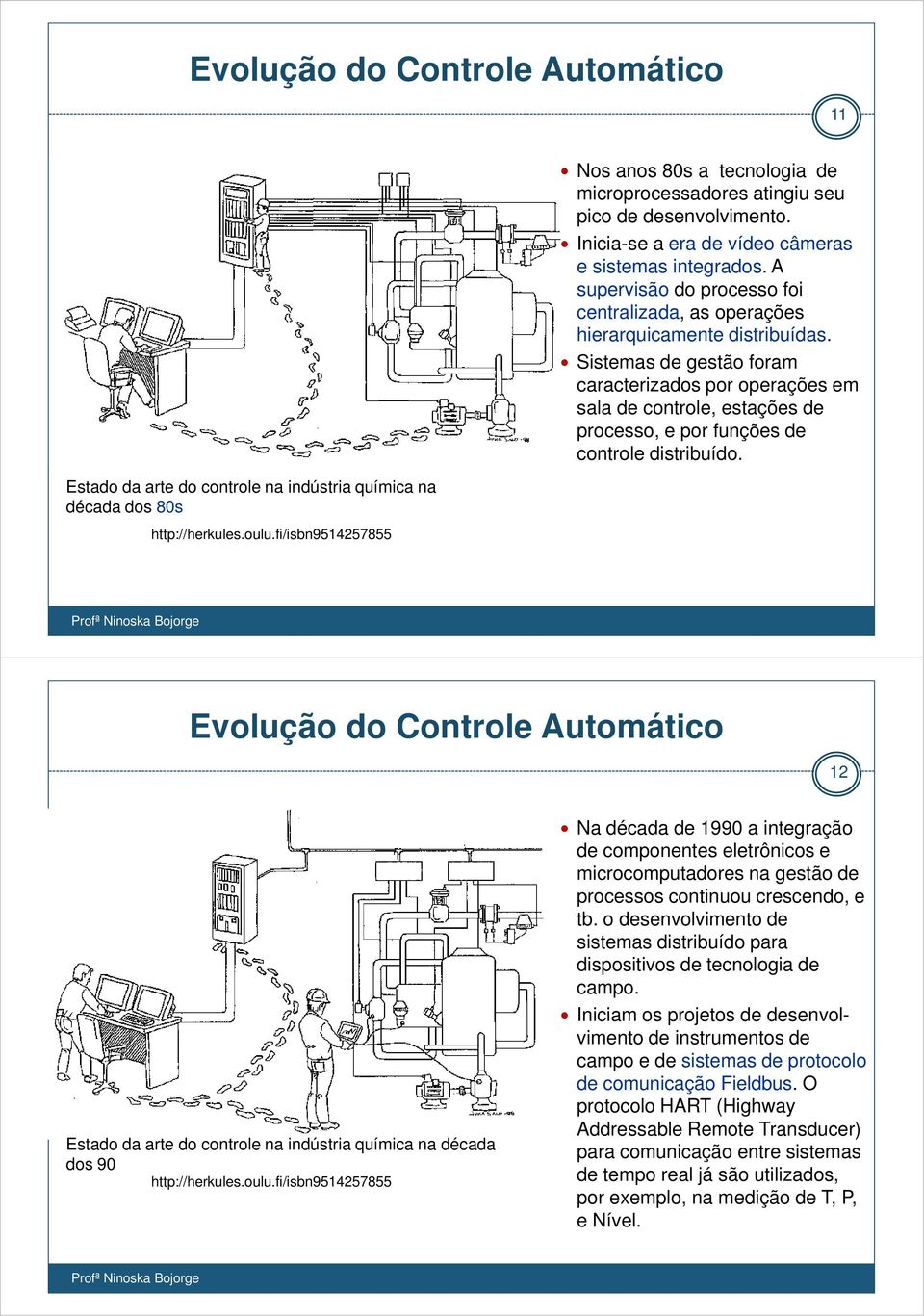 A supervisão do processo foi centralizada, as operações hierarquicamente distribuídas.