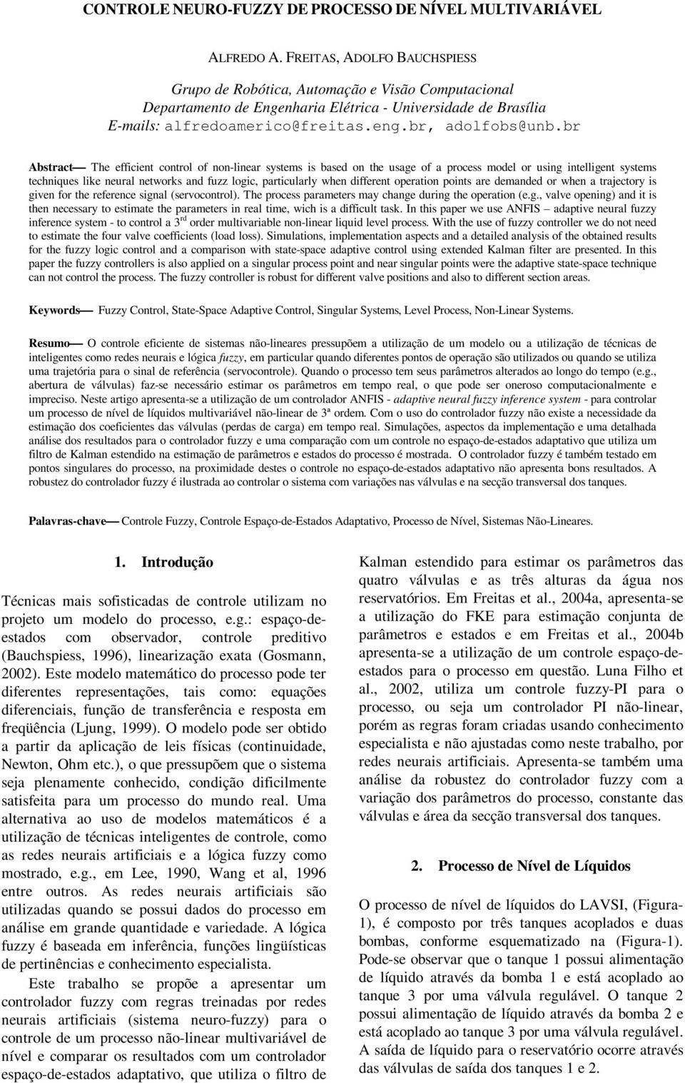 br Abstract The efficient control of non-linear systems is based on the usage of a process model or using intelligent systems techniques like neural networks and fuzz logic, particularly when