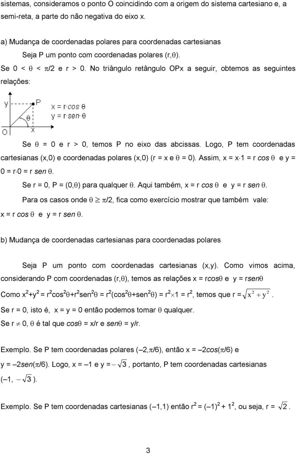 No triângulo retângulo OPx a seguir, obtemos as seguintes relações: Se = 0 e r > 0, temos P no eixo das abcissas. Logo, P tem coordenadas cartesianas (x,0) e coordenadas polares (x,0) (r = x e = 0).