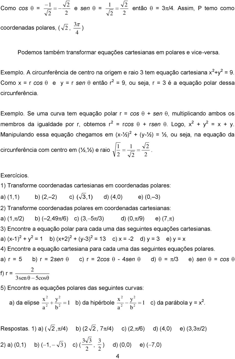 Se uma curva tem equação polar r = cos + sen, multiplicando ambos os membros da igualdade por r, obtemos r = rcos + rsen. Logo, x + y = x + y.