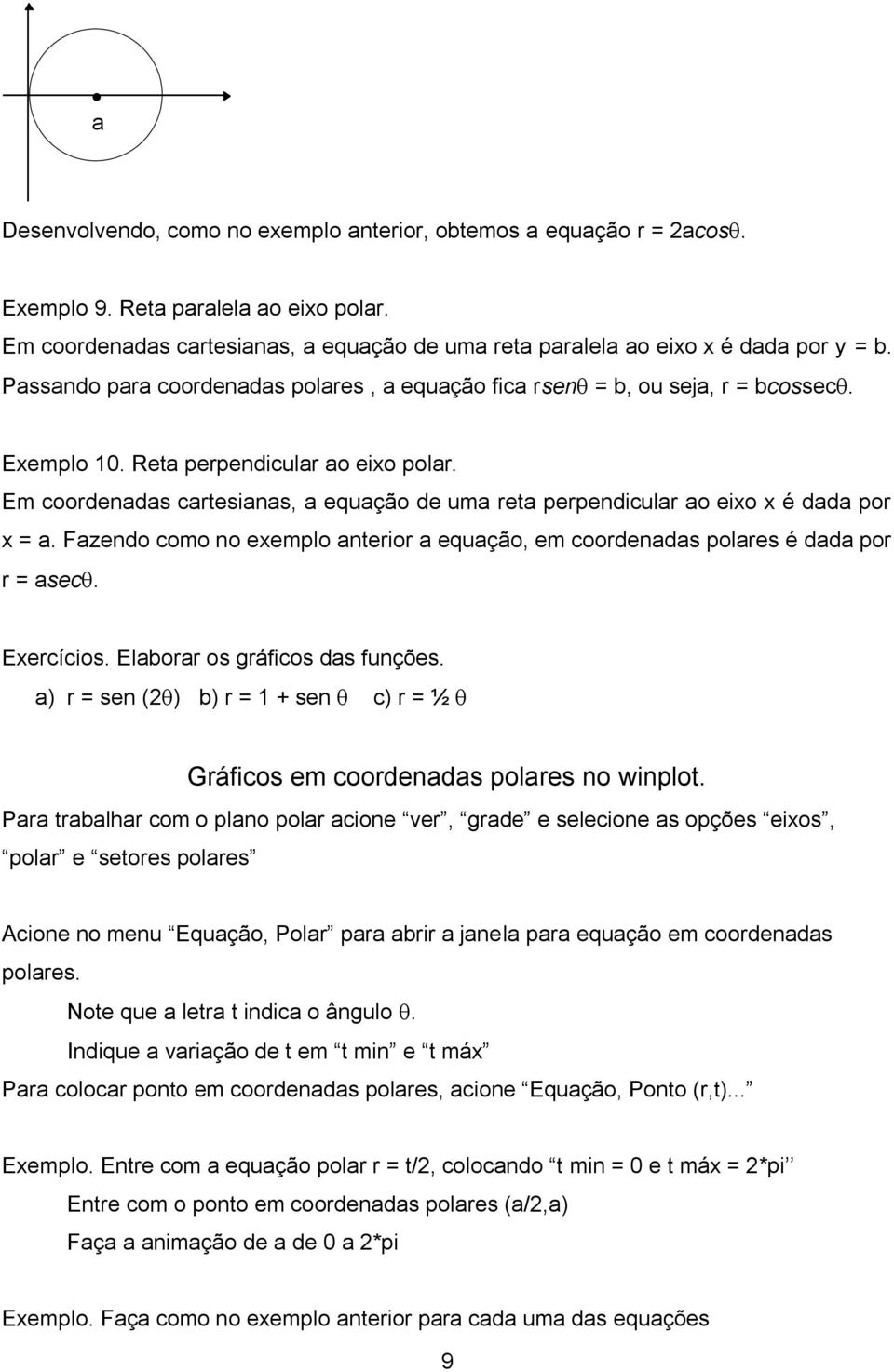 Em coordenadas cartesianas, a equação de uma reta perpendicular ao eixo x é dada por x = a. Fazendo como no exemplo anterior a equação, em coordenadas polares é dada por r = asec. Exercícios.