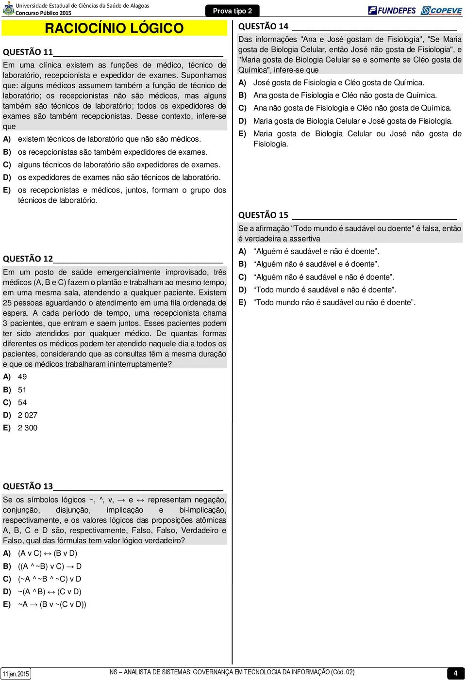 também recepcionistas. Desse contexto, infere-se que A) existem técnicos de laboratório que não são médicos. B) os recepcionistas são também expedidores de exames.