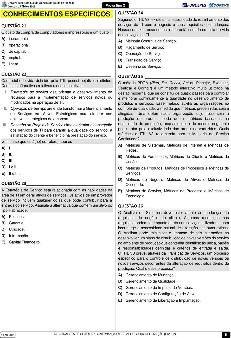 Nesse contexto, essa necessidade está inserida no ciclo de vida dos serviços de TI A) Melhoria Contínua de Serviço. B) Pagamento de Serviço. C) Operação de Serviço. D) Transição de Serviço.