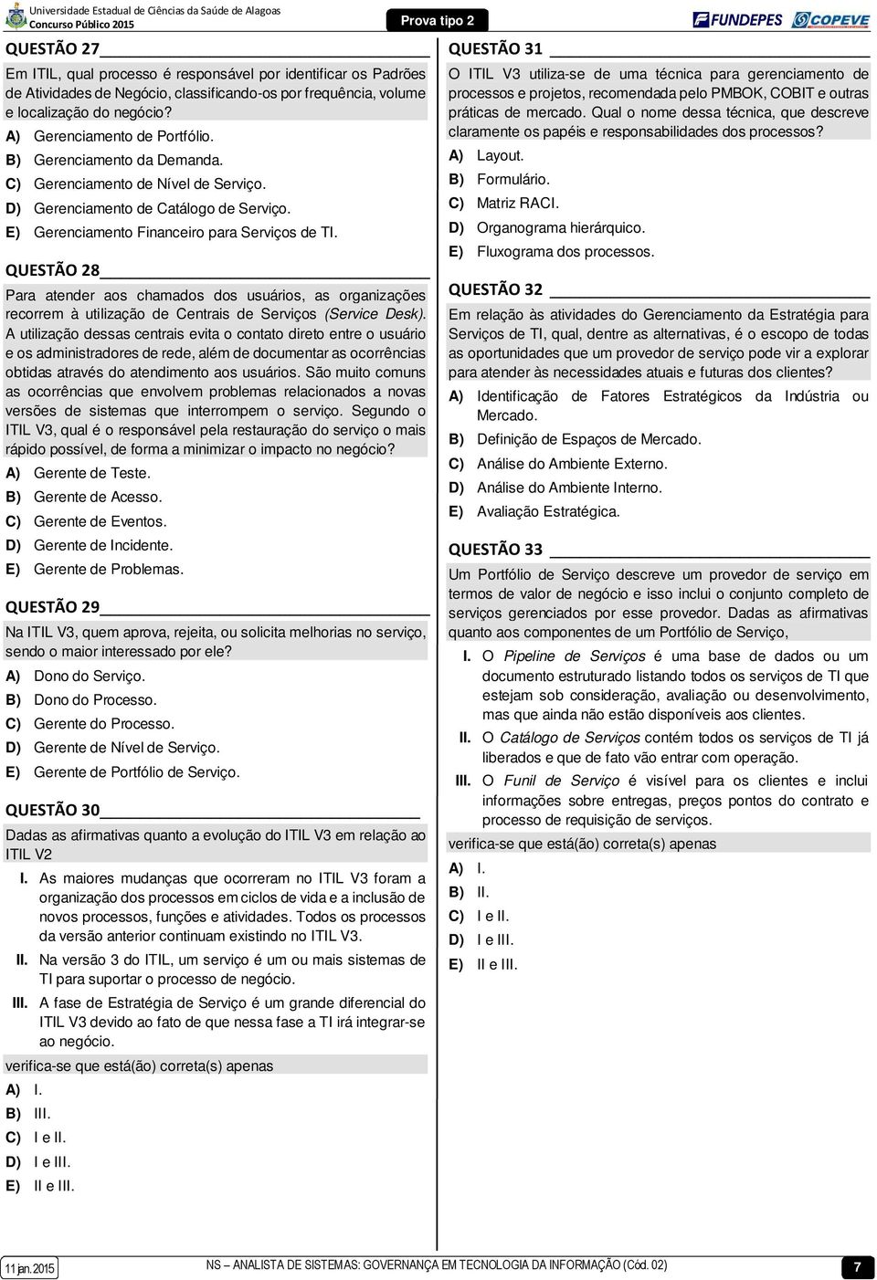 QUESTÃO 28 Para atender aos chamados dos usuários, as organizações recorrem à utilização de Centrais de Serviços (Service Desk).