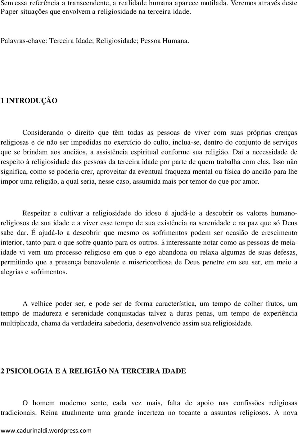 1 INTRODUÇÃO Considerando o direito que têm todas as pessoas de viver com suas próprias crenças religiosas e de não ser impedidas no exercício do culto, inclua-se, dentro do conjunto de serviços que