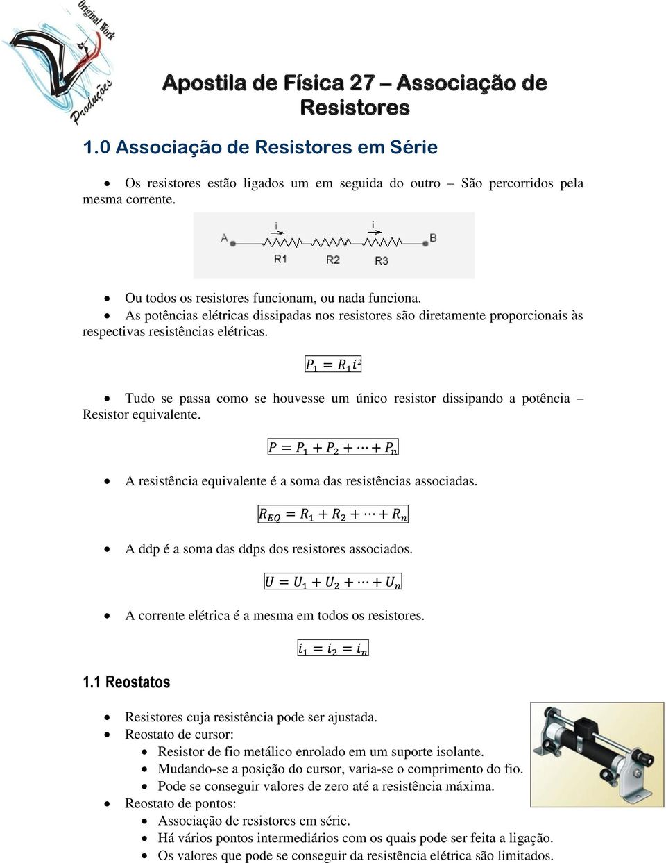 Tudo se passa como se houvesse um único resistor dissipando a potência Resistor equivalente. A resistência equivalente é a soma das resistências associadas.