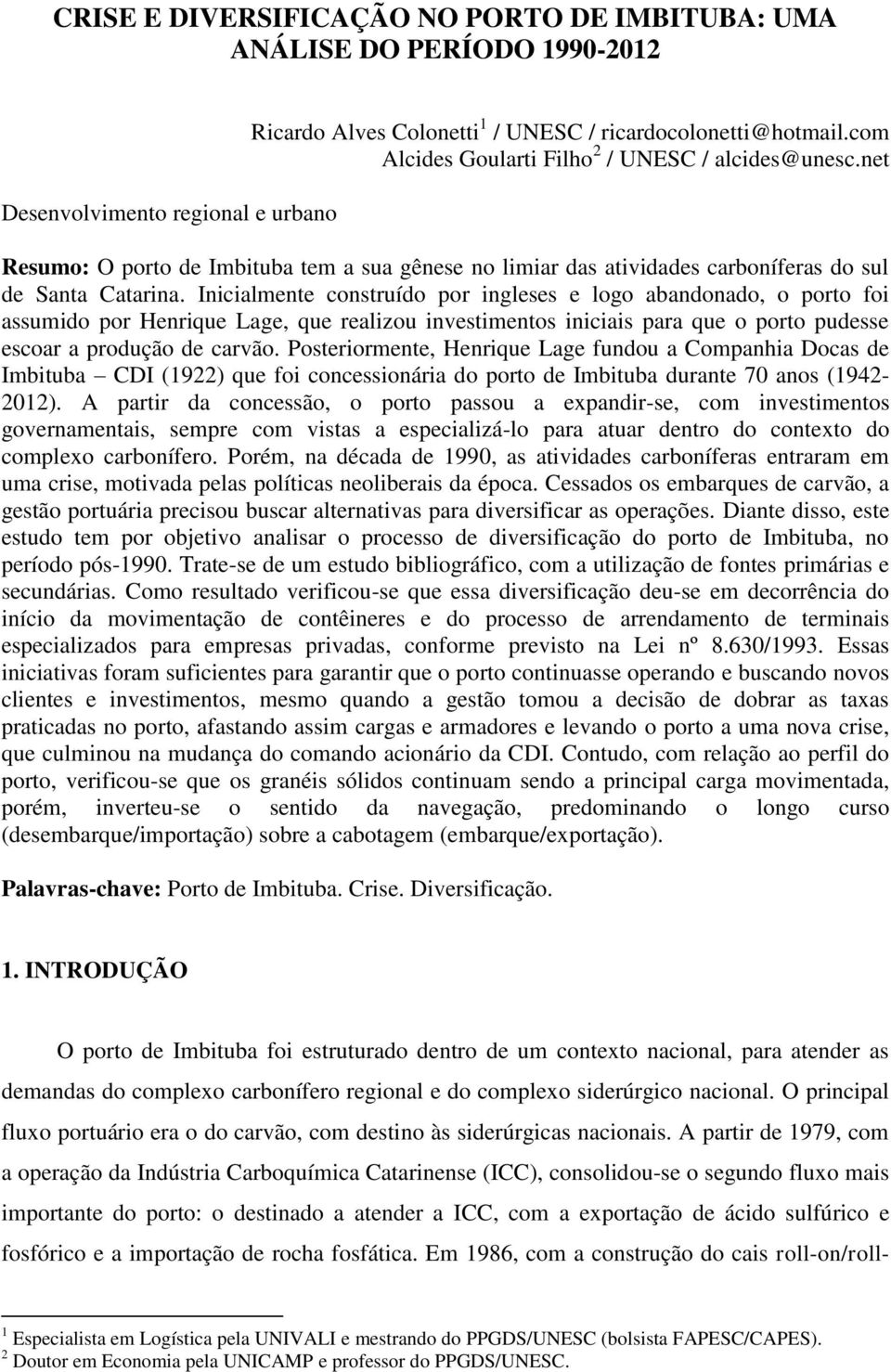 Inicialmente construído por ingleses e logo abandonado, o porto foi assumido por Henrique Lage, que realizou investimentos iniciais para que o porto pudesse escoar a produção de carvão.