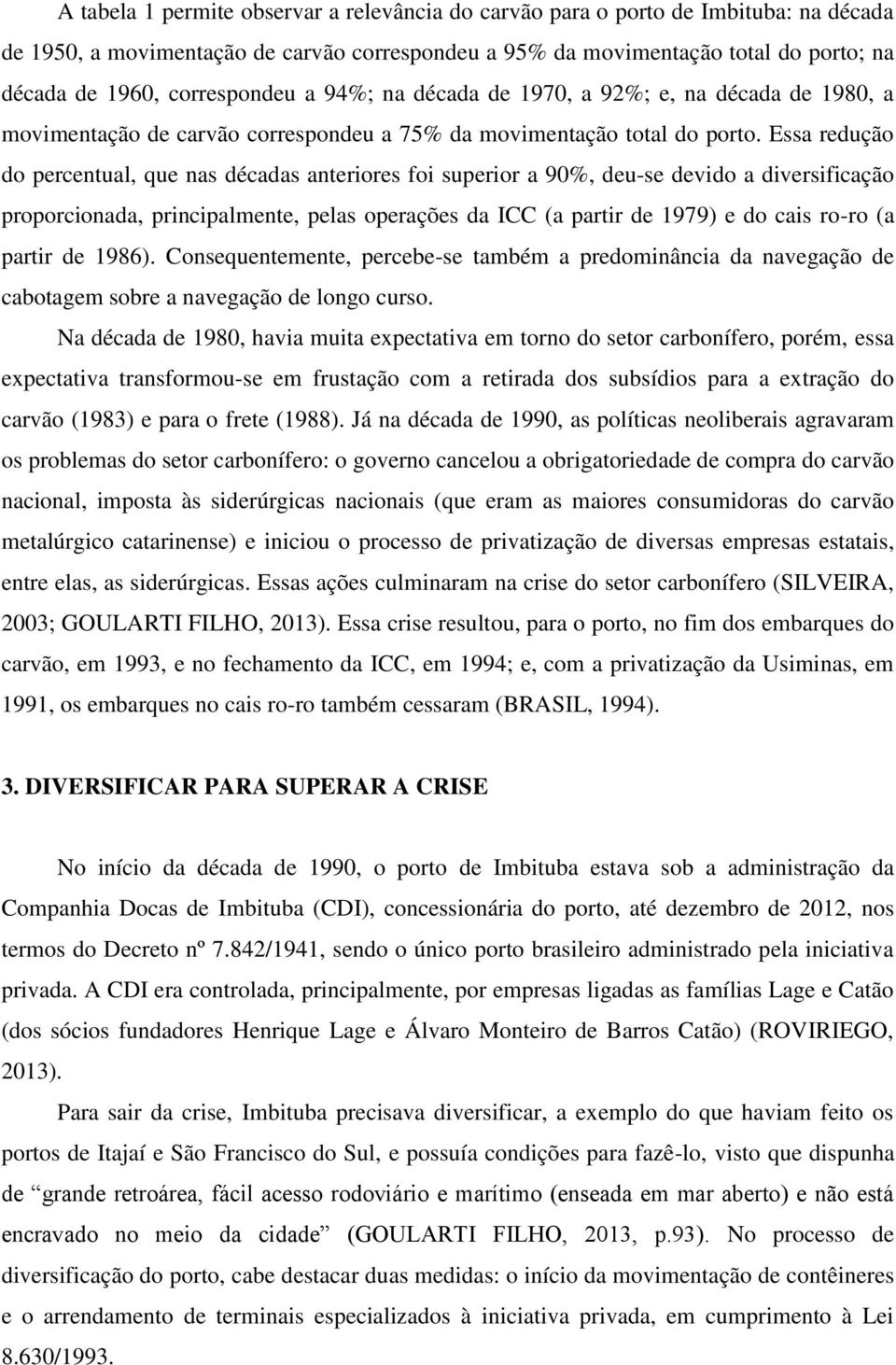 Essa redução do percentual, que nas décadas anteriores foi superior a 90%, deu-se devido a diversificação proporcionada, principalmente, pelas operações da ICC (a partir de 1979) e do cais ro-ro (a