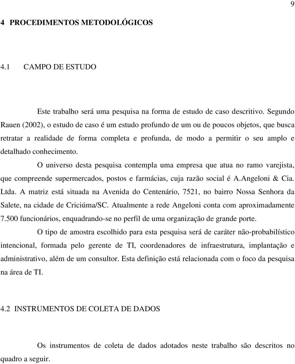 conhecimento. O universo desta pesquisa contempla uma empresa que atua no ramo varejista, que compreende supermercados, postos e farmácias, cuja razão social é A.Angeloni & Cia. Ltda.