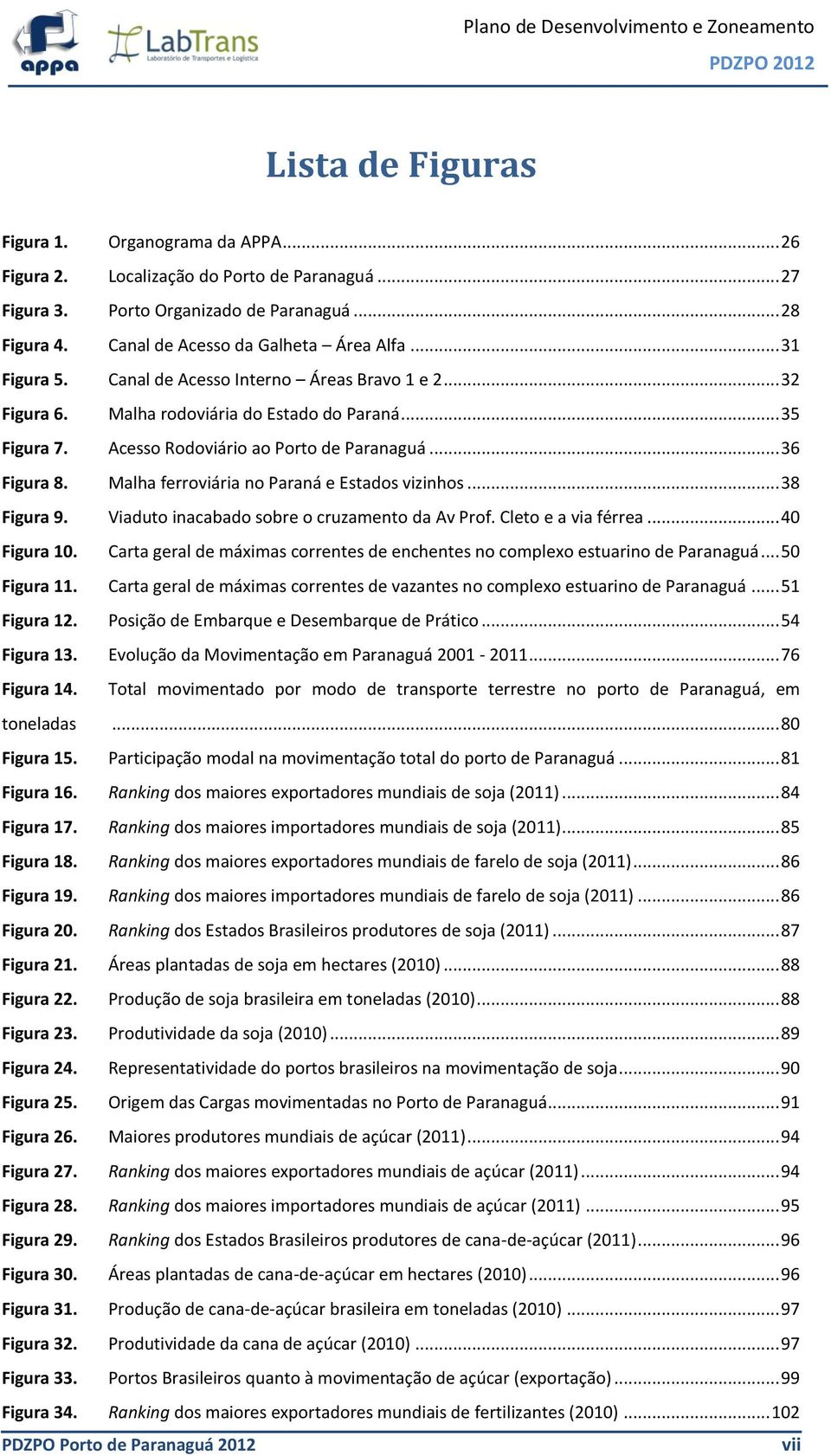 Malha ferroviária no Paraná e Estados vizinhos... 38 Figura 9. Viaduto inacabado sobre o cruzamento da Av Prof. Cleto e a via férrea... 40 Figura 10.