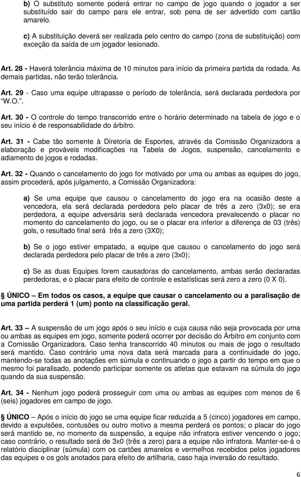 28 - Haverá tolerância máxima de 10 minutos para início da primeira partida da rodada. As demais partidas, não terão tolerância. Art.