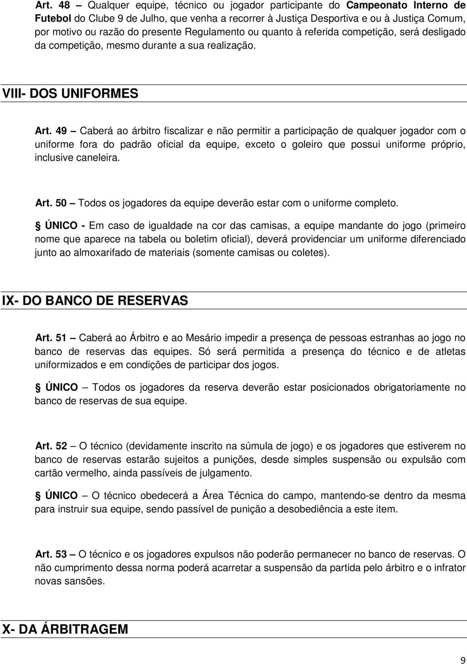 49 Caberá ao árbitro fiscalizar e não permitir a participação de qualquer jogador com o uniforme fora do padrão oficial da equipe, exceto o goleiro que possui uniforme próprio, inclusive caneleira.