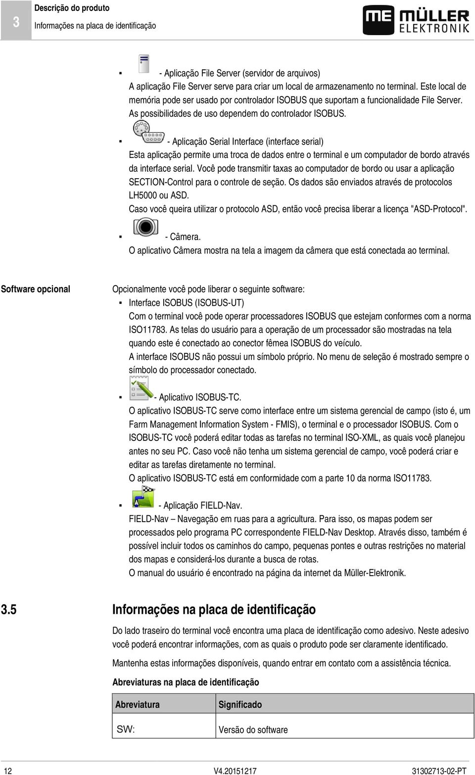 - Aplicação Serial Interface (interface serial) Esta aplicação permite uma troca de dados entre o terminal e um computador de bordo através da interface serial.