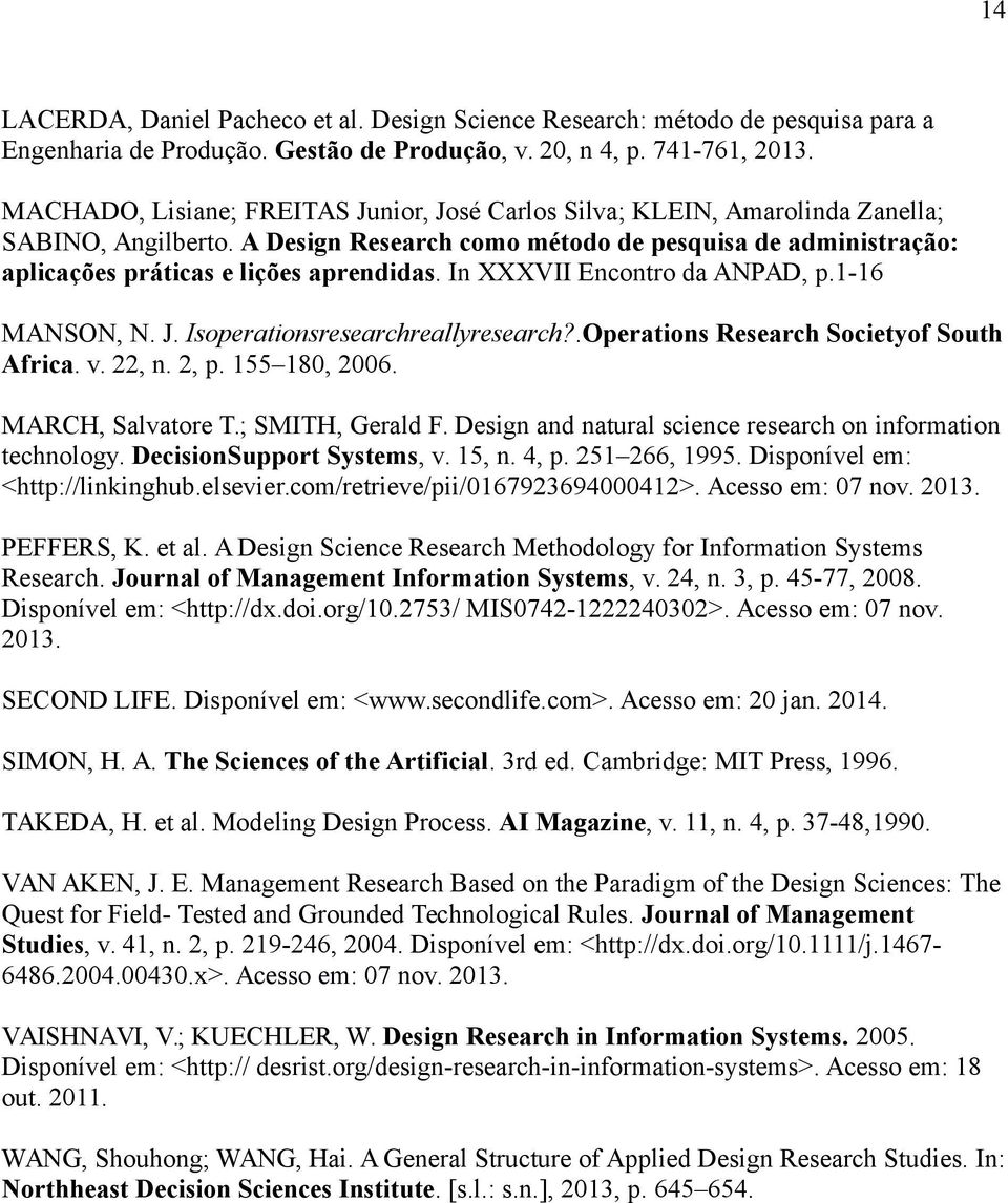 In XXXVII Encontro da ANPAD, p.1-16 MANSON, N. J. Isoperationsresearchreallyresearch?.Operations Research Societyof South Africa. v. 22, n. 2, p. 155 180, 2006. MARCH, Salvatore T.; SMITH, Gerald F.