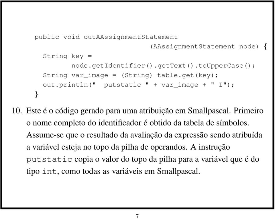 Este é o código gerado para uma atribuição em Smallpascal. Primeiro o nome completo do identificador é obtido da tabela de símbolos.