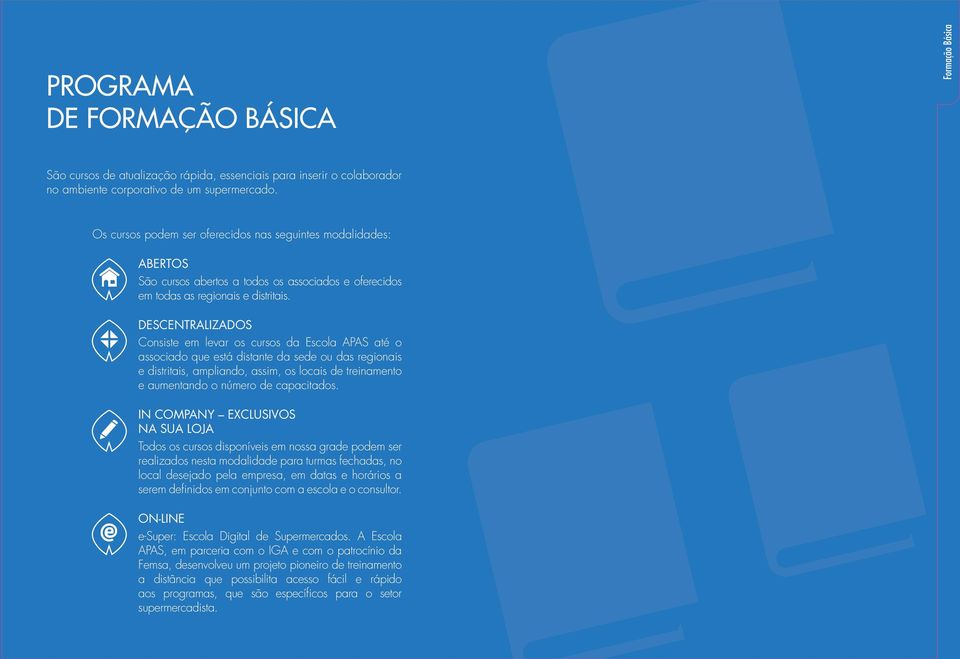 DESCENTRALIZADOS Consiste em levar os cursos da Escola APAS até o associado que está distante da sede ou das regionais e distritais, ampliando, assim, os locais de treinamento e aumentando o número