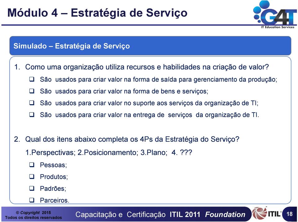 São usados para criar valor no suporte aos serviços da organização de TI; São usados para criar valor na entrega de serviços da