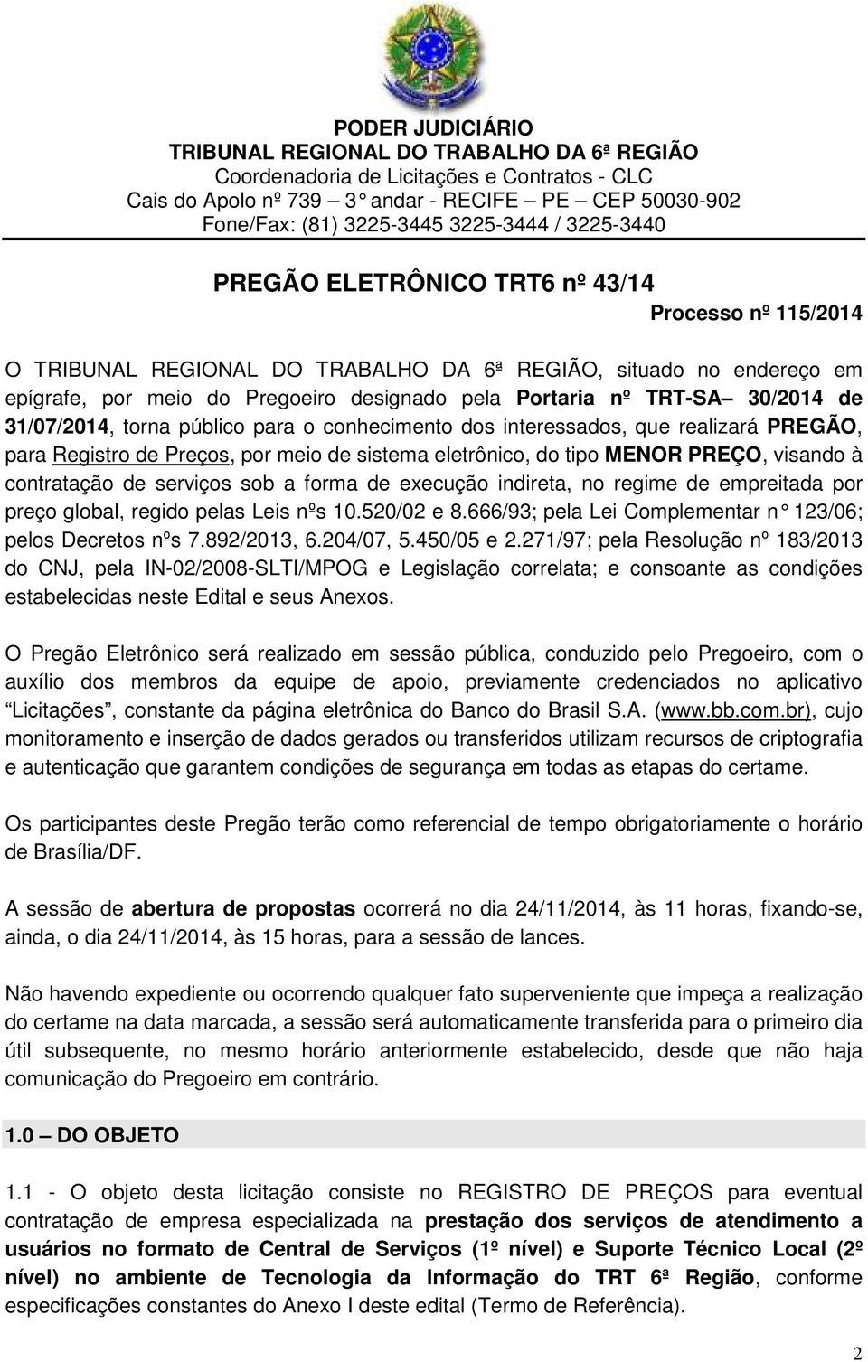 30/2014 31/07/2014, torna público para o conhecimento dos interessados, que realizará PREGÃO, para Registro Preços, por meio sistema eletrônico, do tipo MENOR PREÇO, visando à contratação serviços