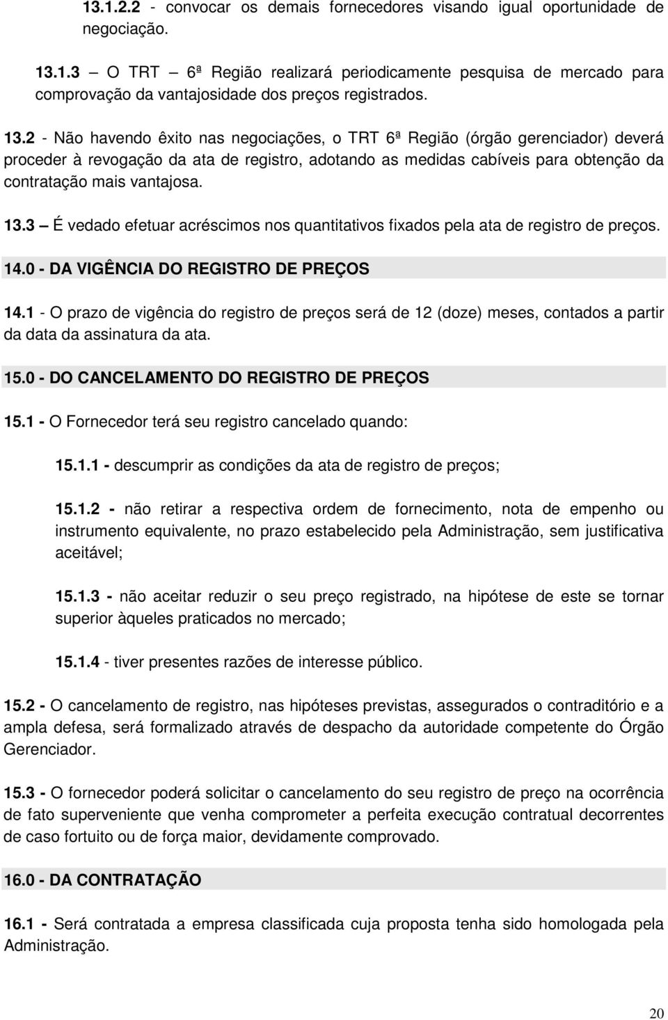 3 É vedado efetuar acréscimos nos quantitativos fixados pela ata registro preços. 14.0 - DA VIGÊNCIA DO REGISTRO DE PREÇOS 14.