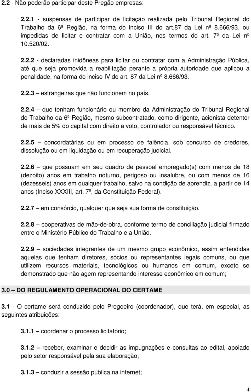 /02. 2.2.2 - claradas inidôneas para licitar ou contratar com a Administração Pública, até que seja promovida a reabilitação perante a própria autorida que aplicou a penalida, na forma do inciso IV do art.